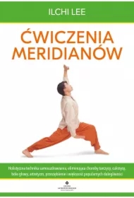 Ćwiczenia meridianów. Holistyczna technika samouzdrawiania, eliminująca choroby tarczycy, cukrzycę, bóle głowy, artretyzm, przeziębienie i większość popularnych dolegliwości