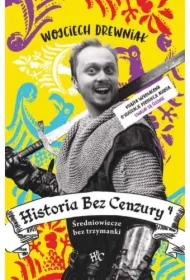 Średniowiecze bez trzymanki. Historia bez cenzury. Tom 4