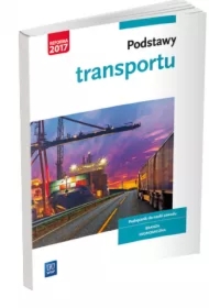 Podstawy transportu. Podręcznik do nauki zawodów z branży logistyczno-spedycyjnej. Szkoły ponadgimnazjalne