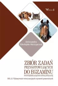 Zbiór zadań przygotowujących do egzaminu potwierdzającego kwalifikację ROL.12. Wykonywanie weterynaryjnych czynności pomocniczych