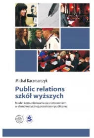 Public relations szkół wyższych. Model komunikowania się z otoczeniem w demokratycznej przestrzeni publicznej