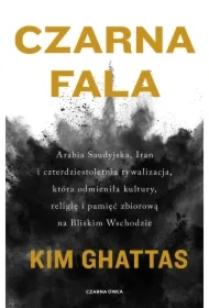 Czarna fala. Arabia Saudyjska, Iran i czterdziestoletnia rywalizacja, która odmieniła kultury, religię i pamięć zbiorową na Bliskim Wschodzie