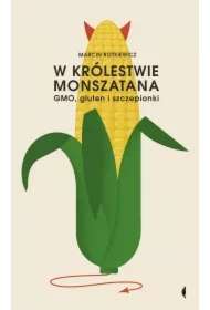 W królestwie Monszatana. GMO, gluten i szczepionki