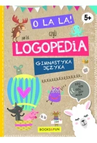 O La La! Czyli logopedia. Gimnastyka języka. 5+