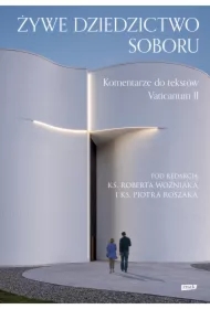 Żywe dziedzictwo Soboru. Komentarz do tekstów Vaticanum II