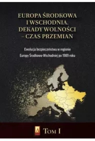 Ewolucja bezpieczeństwa w regionie Europy Środkowo-Wschodniej po 1989 roku. Europa Środkowa i Wschodnia. Dekady wolności - czas przemian. Tom 1
