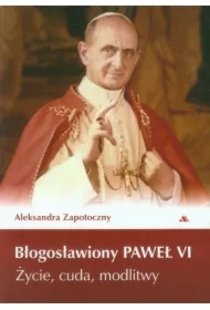 Błogosławiony Paweł VI. Życie, cuda, modlitwy