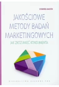 Jakościowe metody badań marketingowych. Jak zrozumieć konsumenta