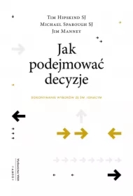 Jak podejmować decyzje. Dokonywanie wyborów ze św. Ignacym