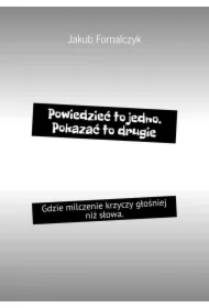 Powiedzieć to jedno. Pokazać to drugie