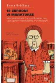 18 zbrodni w miniaturze. Nieznana historia Frances Glessner Lee i początków współczesnej kryminalistyki