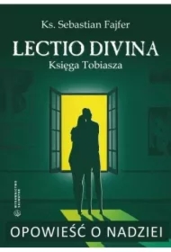 Opowieść o nadziei. Lectio divina. Księga Tobiasza