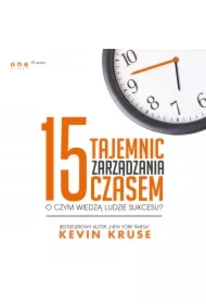 15 tajemnic zarządzania czasem. O czym wiedzą ludzie sukcesu?