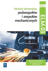 Montaż elementów podzespołów i zespołów mechanicznych. Podręcznik do nauki zawodu. Technik mechatronik, mechatronik. Kwalifikacja ELM.03. Część 1