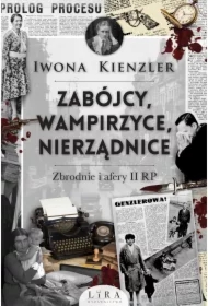 Zabójcy, wampirzyce, nierządnice. Zbrodnie i afery II RP