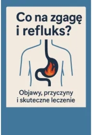 Co na zgagę i refluks? Objawy, przyczyny i skuteczne leczenie