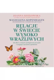 Relacje w świecie wysoko wrażliwych. Jak dbać o związek, pielęgnować przyjaźń i osiągnąć zawodowe spełnienie