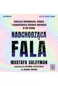 Nadchodząca fala. Sztuczna inteligencja, władza i najważniejszy dylemat ludzkości w XXI wieku