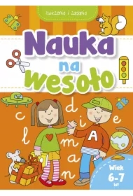 Nauka na wesoło. Ćwiczenia i zadania. Wiek 6-7 lat
