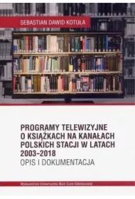 Programy telewizyjne o książkach na kanałach polskich stacji w latach 2003-2018 Opis i dokumentacja