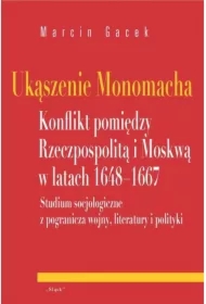 Ukąszenie Monomacha Konflikt pomiędzy Rzeczpospolitą i Moskwą w latach 1648-1667