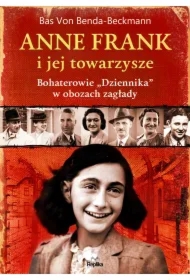 Anne Frank i jej towarzysze. Bohaterowie "Dziennika" w obozach zagłady