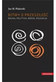 Bitwy o przeszłość. Nauka, polityka, media, edukacja