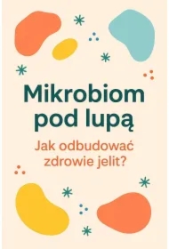 Mikrobiom pod lupą. Jak odbudować zdrowie jelit?
