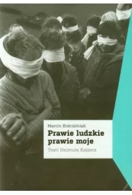 Prawie ludzkie prawie moje. Teatr Helmuta Kajzara