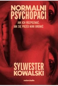 Normalni psychopaci. Jak ich rozpoznać, jak się przed nimi bronić
