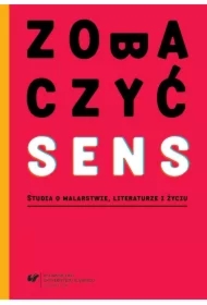 Zobaczyć sens. Studia o malarstwie, literaturze...