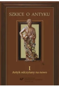Szkice o antyku T.1 Antyk odczytany na nowo