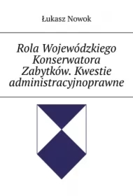 Rola Wojewódzkiego Konserwatora Zabytków. Kwestie administracyjnoprawne