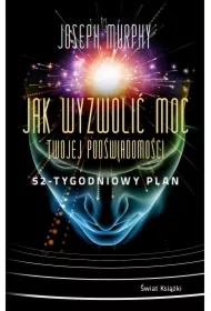 Jak wyzwolić moc twojej podświadomości. 52-tygodniowy plan