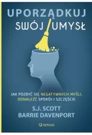 Uporządkuj swój umysł. Jak pozbyć się negatywnych myśli, odnaleźć spokój i szczęście