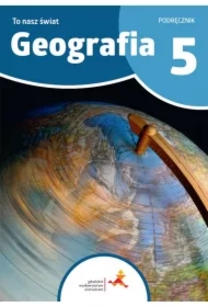 Geografia 5. To nasz świat. Podręcznik dla klasy 5 szkoły podstawowej