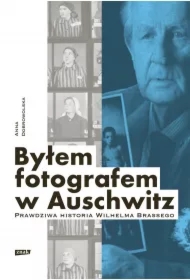 Byłem fotografem w Auschwitz. Prawdziwa historia Wilhelma Brassego