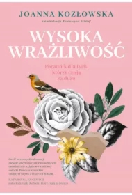 Wysoka wrażliwość. Poradnik dla tych, którzy czują za dużo
