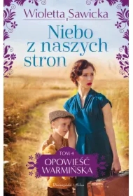 Niebo z naszych stron. Opowieść warmińska. Tom 4