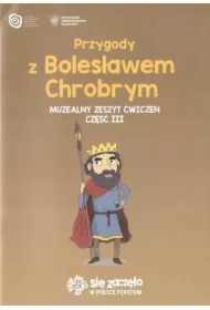 Przygody z Bolesławem Chrobrym. Muzealny zeszyt ćwiczeń. Część III