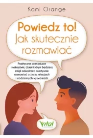 Powiedz to! Jak skutecznie rozmawiać. Praktyczne..