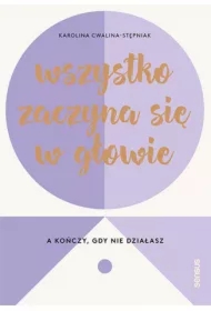 Wszystko zaczyna się w głowie, a kończy, gdy nie działasz