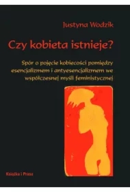 Czy kobieta istnieje? Spór o pojęcie kobiecości pomiędzy esencjalizmem i antyesencjalizmem współczesnej myśli feministycznej