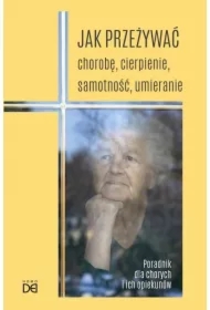 Jak przeżywać chorobę, cierpienie, samotność..