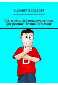 Jak zrozumieć mężczyznę oraz jak poznać, że nas okłamuje