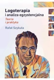 Logoterapia i analiza egzystencjalna Teoria i praktyka