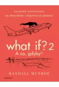 What If? 2. A co, gdyby? Naukowe odpowiedzi na absurdalne i hipotetyczne pytania