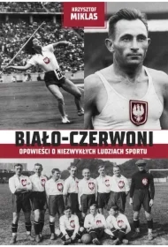 Biało-Czerwoni. Opowieści o niezwykłych ludziach sportu
