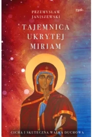 Tajemnica ukrytej Miriam. Cicha i skuteczna walka duchowa