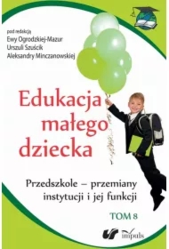 Przedszkole - przemiany instytucji i jej funkcji. Edukacja małego dziecka. Tom 8
